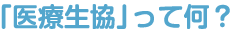 「医療生協」って何？